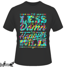 t-shirt The Happier You Will Be online